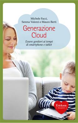 Ebook: Generazione cloud. Essere genitori ai tempi di smartphone e tablet -  Michele Facci ; Serena Valorzi ; Mauro Berti - Edizioni Centro Studi  Erickson