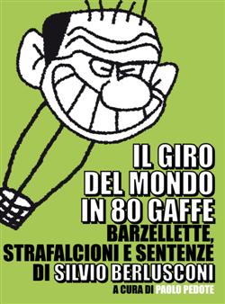Il giro del mondo in 80 gaffe. Barzellette, strafalcioni e sentenze di Silvio Berlusconi