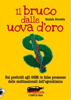 Il bruco dalle uova d'oro. Dai pesticidi agli OGM: le false promesse delle multinazionali dell'agrochimica