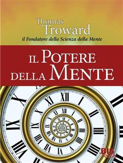 Il potere della mente. Dal fondatore della scienza della mente e del nuovo pensiero
