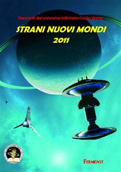 Strani nuovi mondi 2011. Racconti dal concorso letterario Giulio Verne