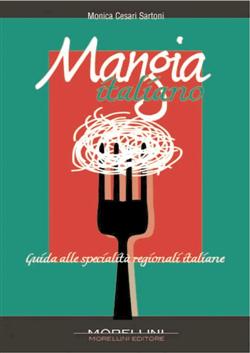 Mangia italiano. Guida alle specialità regionali italiane