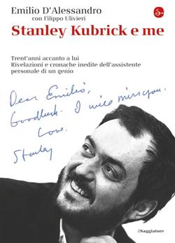 Stanley Kubrick e me. Trent'anni accanto a lui. Rivelazioni e cronache inedite dell'assistente personale di un genio