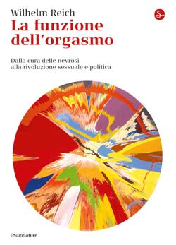 La funzione dell'orgasmo. Dalla cura delle nevrosi alla rivoluzione sessuale e politica