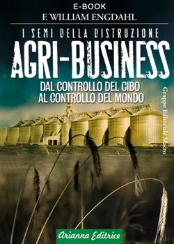 Agri-business. I semi della distruzione. Dal controllo del cibo al controllo del mondo