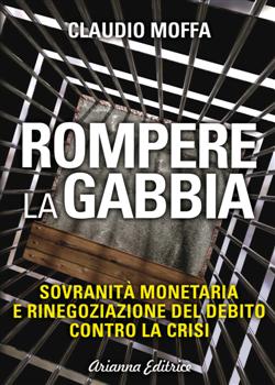 Rompere la gabbia. Sovranità monetaria e rinegoziazione del debito contro la crisi