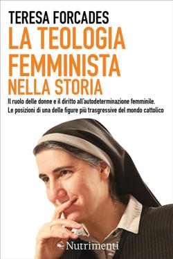 La teologia femminista nella storia. Il ruolo delle donne e il diritto all'autodeterminazione femminile. Le posizioni di una delle figure più trasgressive del mondo cattolico