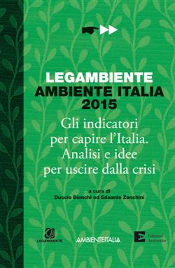 Ambiente Italia 2015. Gli indicatori per capire l'Italia. Analisi e idee per uscire dalla crisi