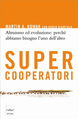 Supercooperatori. Altruismo ed evoluzione: perché abbiamo bisogno l'uno dell'altro