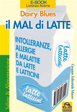 Il mal di latte. Intolleranze, allergie e malattie da latte e latticini