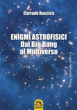 Enigmi astrofisici. Dal Big bang al multiverso