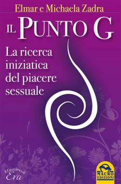 Il Punto G. Il centro del piacere. Un percorso di coppia alla scoperta del piacere femminile