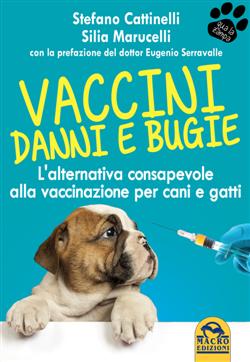 Vaccini. Danni e bugie. L'alternativa consapevole alla vaccinazione per cani e gatti