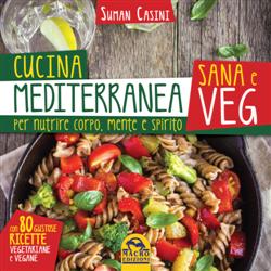 Cucina mediterranea sana e veg. Per nutrire corpo, mente e spirito