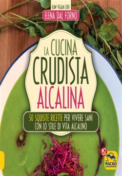 La cucina crudista alcalina. 50 squisite ricette per vivere sani con lo stile di vita alcalino