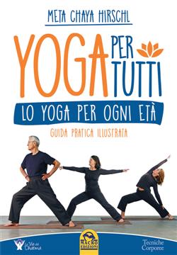 Yoga per tutti. Lo yoga per ogni età. Guida pratica illustrata