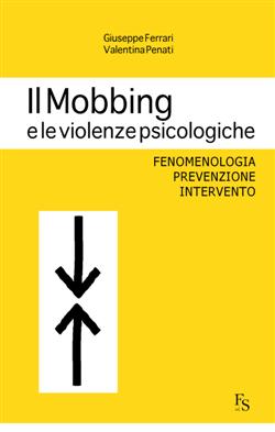 Il mobbing e le violenze psicologiche. Fenomenologia, prevenzione, intervento