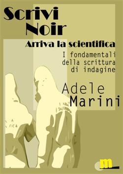 Arriva la scientifica. I fondamentali della scrittura d'indagine