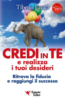 Credi in te e realizza i tuoi desideri. Ritrova la fiducia e raggiungi il successo