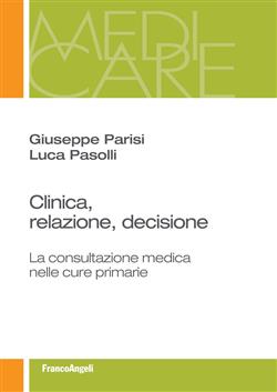 Ebook: Clinica, relazione, decisione. La consultazione medica nelle cure  primarie - Giuseppe Parisi ; Luca Pasolli - Franco Angeli Edizioni