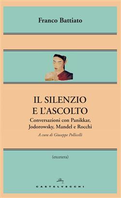 Il silenzio e l'ascolto. Conversazioni con Panikkar, Jodorowsky, Mandel e Rocchi