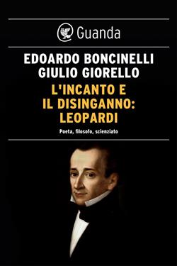 L'incanto e il disinganno: Leopardi. Poeta, filosofo, scienziato