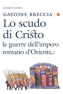 Lo scudo di Cristo. Le guerre dell'impero romano d'Oriente