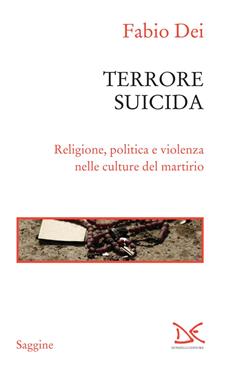 Terrore suicida. Religione, politica e violenza nelle culture del martirio