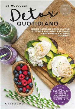 Detox quotidiano. Cucina naturale senza glutine, latticini e zucchero raffinato, a basso indice e carico glicemico