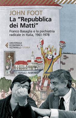 La "Repubblica dei matti". Franco Basaglia e la psichiatria radicale in Italia, 1961-1978