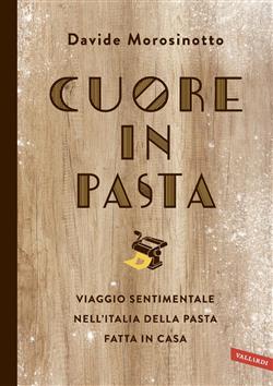 Cuore in pasta. Viaggio sentimentale nell'Italia della pasta fatta in casa