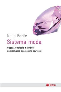 Sistema moda. Oggetti, strategie e simboli: dall'iperlusso alla società low cost