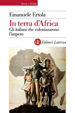 In terra d'Africa. Gli italiani che colonizzarono l'impero