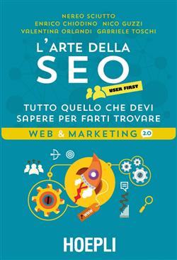 L'arte della SEO. User first. Tutto quello che devi sapere per farti trovare