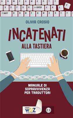 Incatenati alla tastiera. Manuale di sopravvivenza per traduttori