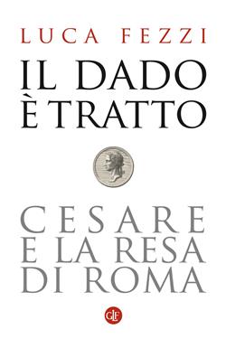 Il dado è tratto. Cesare e la resa di Roma