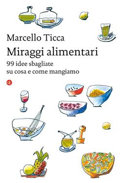 Miraggi alimentari. 99 idee sbagliate su cosa e come mangiamo