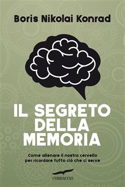 Il segreto della memoria. Come allenare il nostro cervello per ricordare tutto ciò che ci serve