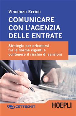 Comunicare con l'agenzia delle entrate. Strategie per orientarsi fra le norme vigenti e contenere il rischio di sanzioni