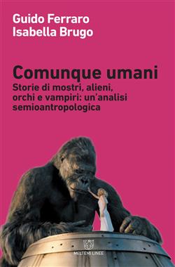 Comunque umani. Storie di mostri, alieni, orchi e vampiri: un'analisi semioantropologica