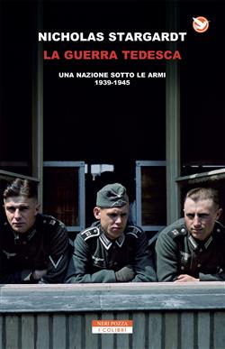 La guerra tedesca. Una nazione sotto le armi 1939-1945