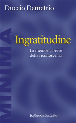 Ingratitudine. La memoria breve della riconoscenza