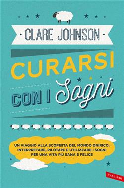 Curarsi con i sogni. Un viaggio alla scoperta del mondo onirico: interpretare, pilotare e utilizzare i sogni per una vita più sana e felice