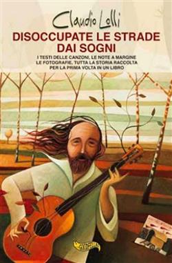 Disoccupate le strade dai sogni. I testi delle canzoni, le note a margine, le fotografie, tutta la storia di uno dei maggiori cantautori italiani, raccolta per la prima volta in un libro.