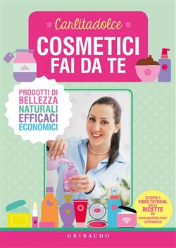 Cosmetici fai da te. Prodotti di bellezza naturali, efficaci, economici