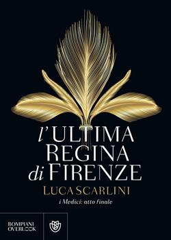 L'ultima regina di Firenze. I Medici: atto finale