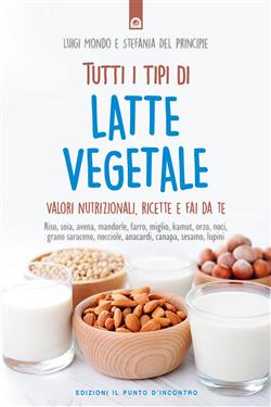 Tutti i tipi di latte vegetale. Valori nutrizionali, ricette e fai da te