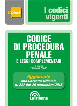 Codice di procedura penale e leggi complementari. Aggiornato alla Gazzetta Ufficiale n. 227 del 29 settembre 2018