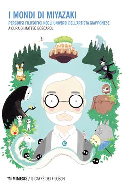 I mondi di Miyazaki. Percorsi filosofici negli universi dell'artista giapponese