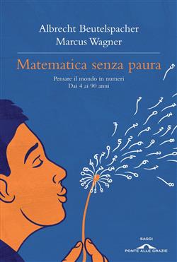 Matematica senza paura. Pensare il mondo in numeri dai 4 ai 90 anni